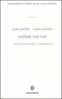 Aldo Capitini / Guido Calogero. Lettere 1936-1968