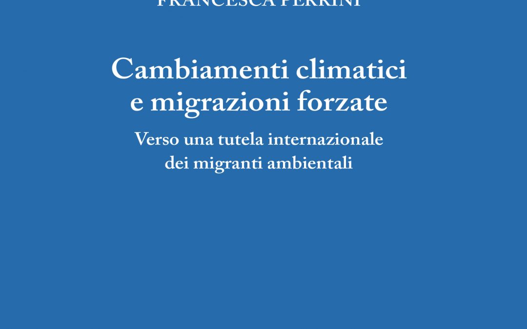Cambiamenti climatici e migrazioni forzate: verso una tutela internazionale dei migranti ambientali
