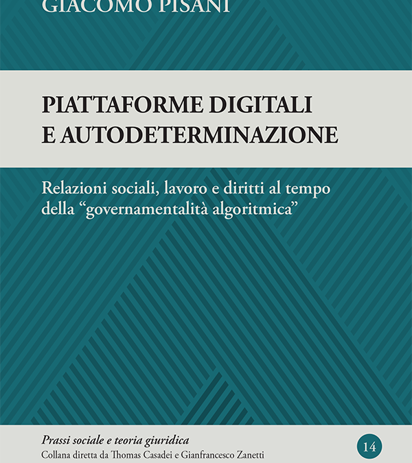 Piattaforme digitali e autodeterminazione. Relazioni sociali, lavoro e diritti al tempo della “governamentalità algoritmica”